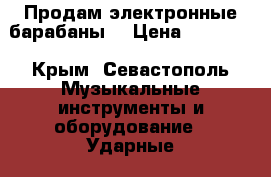 Продам электронные барабаны  › Цена ­ 35 000 - Крым, Севастополь Музыкальные инструменты и оборудование » Ударные   . Крым,Севастополь